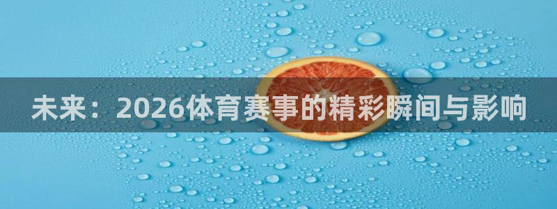 未来：2026体育赛事的精彩瞬间与影响